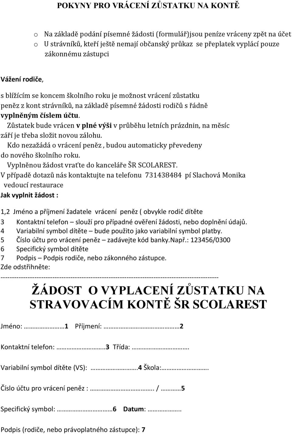 Zůstatek bude vrácen v plné výši v průběhu letních prázdnin, na měsíc září je třeba složit novou zálohu. Kdo nezažádá o vrácení peněz, budou automaticky převedeny do nového školního roku.