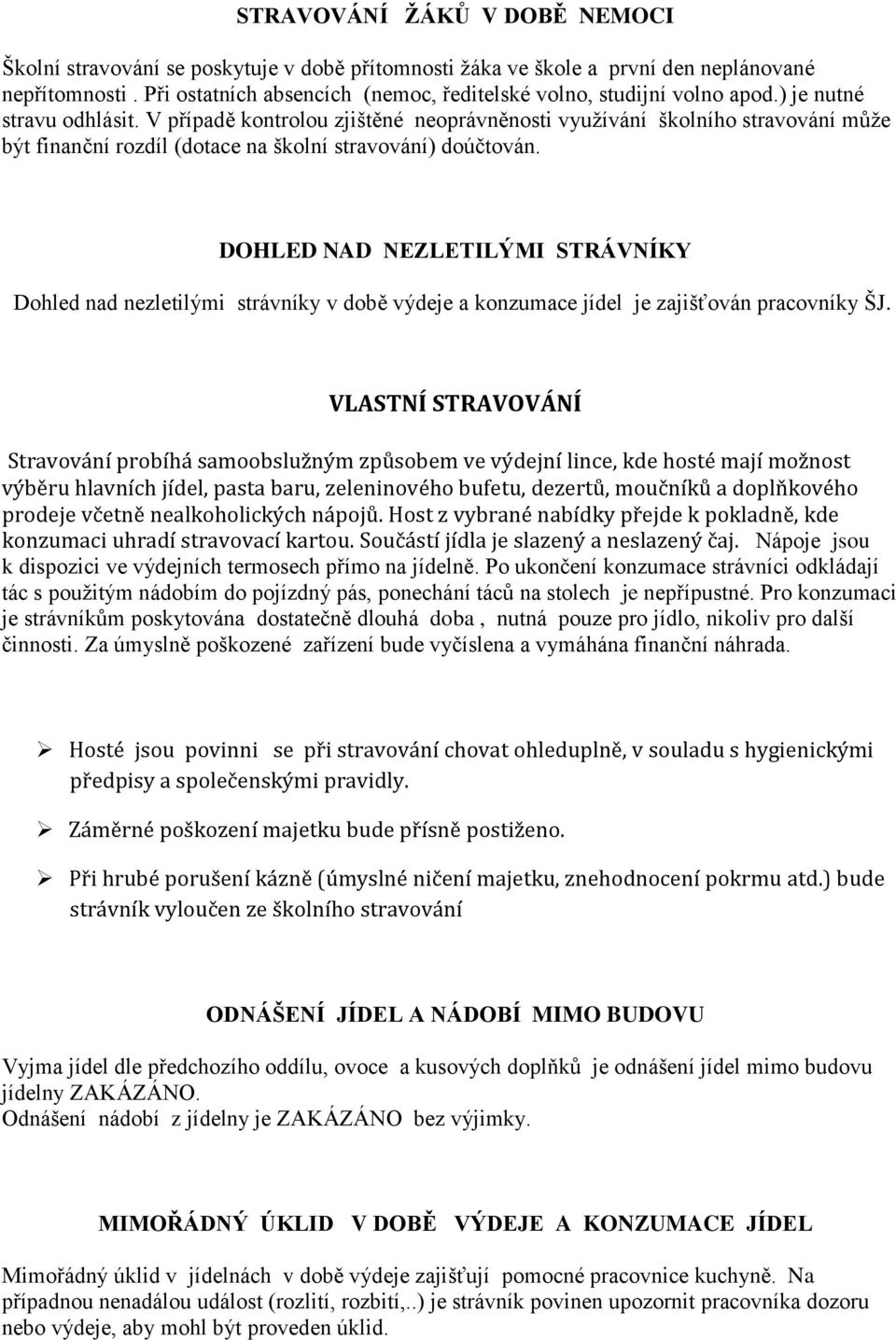 V případě kontrolou zjištěné neoprávněnosti využívání školního stravování může být finanční rozdíl (dotace na školní stravování) doúčtován.