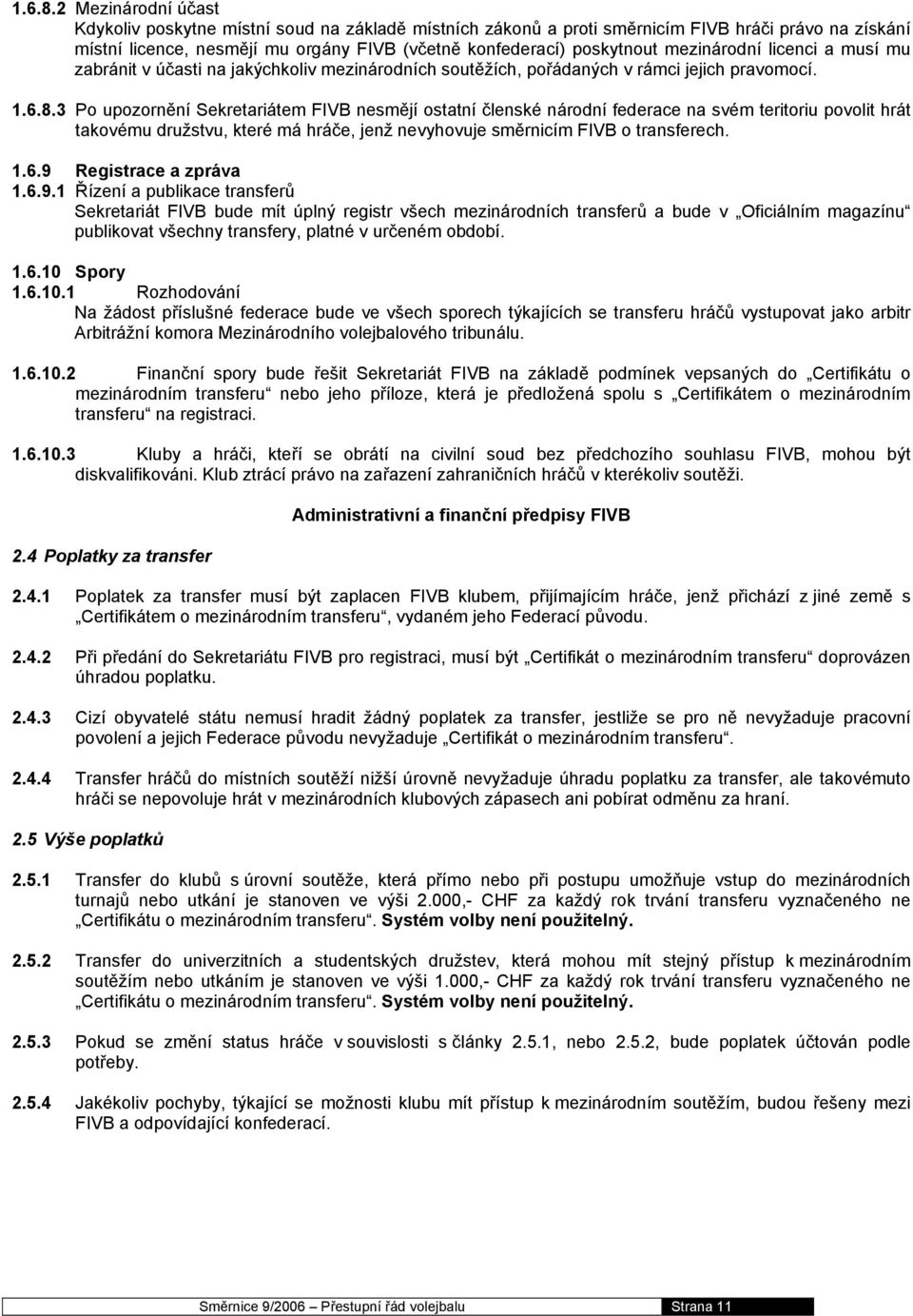 mezinárodní licenci a musí mu zabránit v účasti na jakýchkoliv mezinárodních soutěžích, pořádaných v rámci jejich pravomocí.