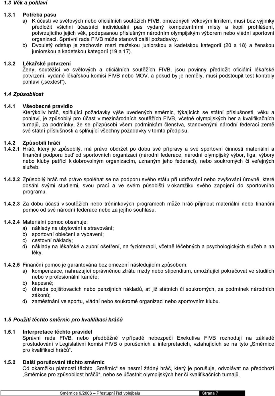 b) Dvouletý odstup je zachován mezi mužskou juniorskou a kadetskou kategorií (20 a 18) a ženskou juniorskou a kadetskou kategorií (19 a 17). 1.3.
