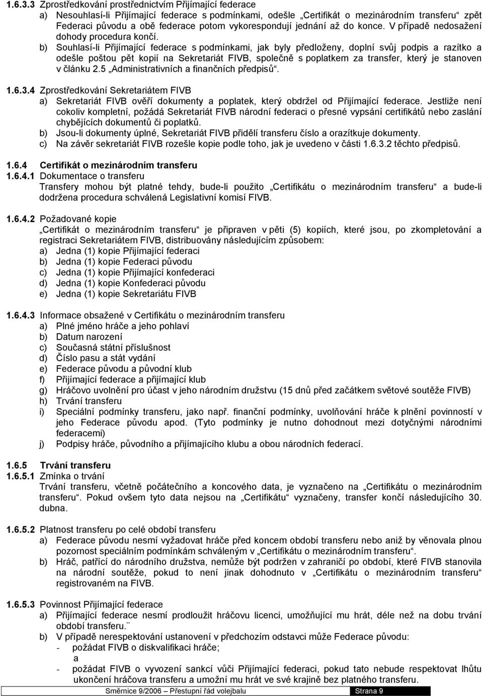 vykorespondují jednání až do konce. V případě nedosažení dohody procedura končí.