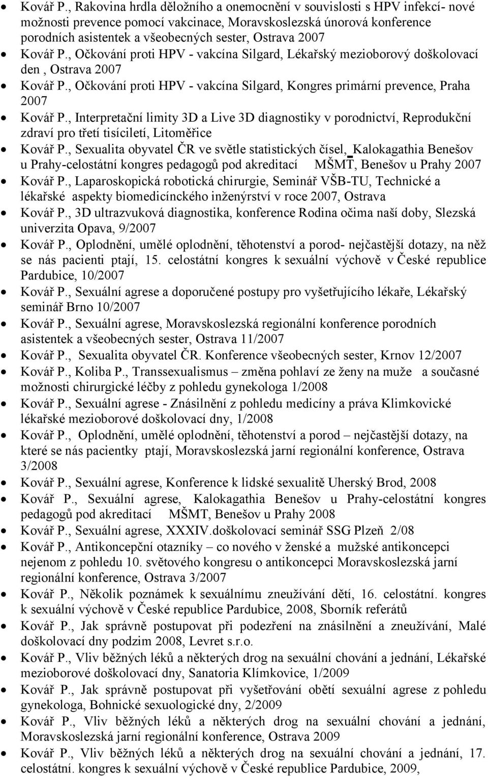 2007 , Očkování proti HPV - vakcína Silgard, Lékařský mezioborový doškolovací den, Ostrava 2007 , Očkování proti HPV - vakcína Silgard, Kongres primární prevence, Praha 2007 , Interpretační limity 3D