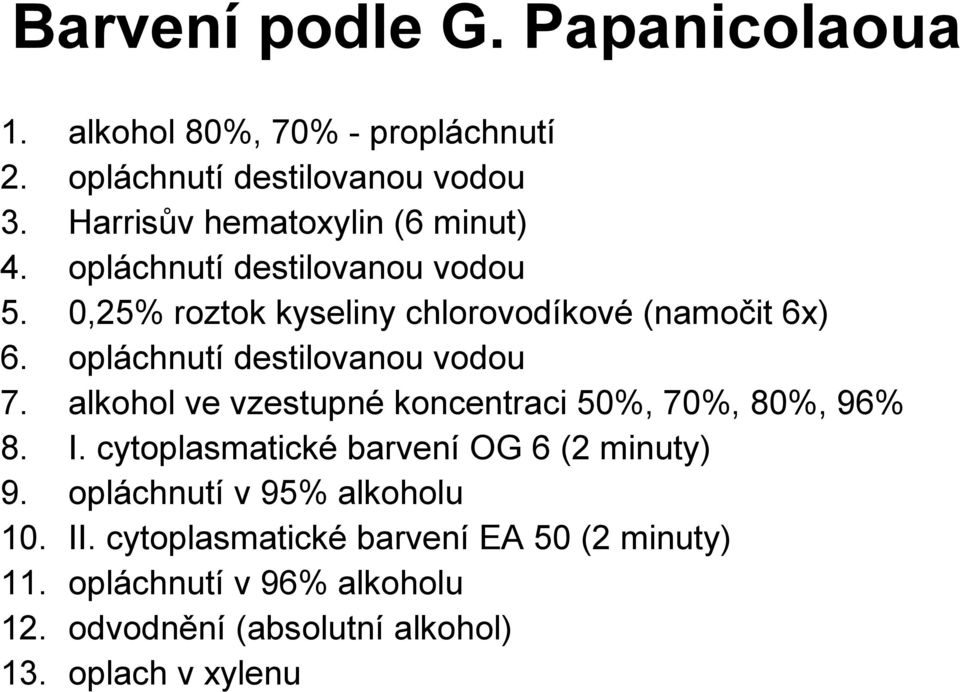 roztok kyseliny chlorovodíkové (namočit 6x) opláchnutí destilovanou vodou alkohol ve vzestupné koncentraci 50%, 70%, 80%, 96% I.