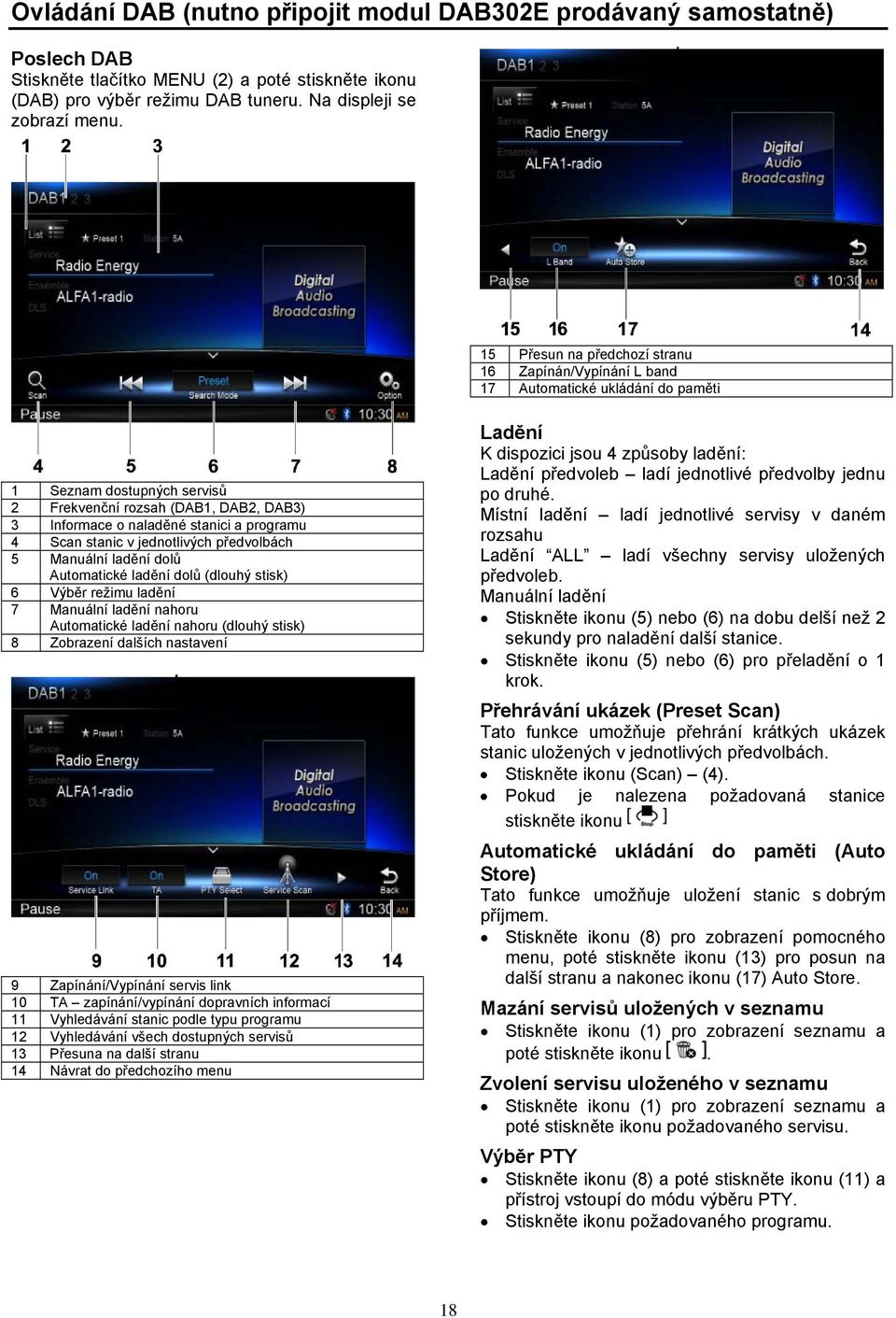 4 Scan stanic v jednotlivých předvolbách 5 Manuální ladění dolů Automatické ladění dolů (dlouhý stisk) 6 Výběr režimu ladění 7 Manuální ladění nahoru Automatické ladění nahoru (dlouhý stisk) 8