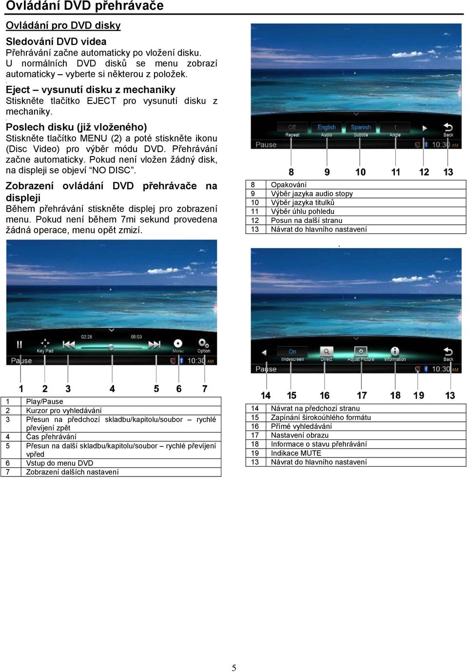 , Poslech disku (již vloženého) Stiskněte tlačítko MENU (2) a poté stiskněte ikonu (Disc Video) pro výběr módu DVD. Přehrávání začne automaticky.