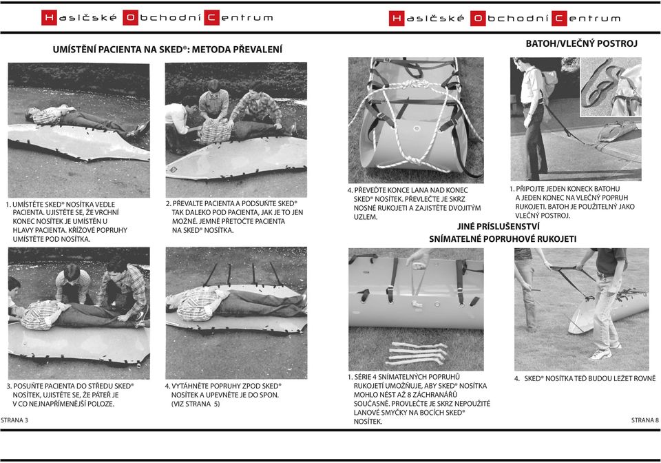 POSUŇTE PACIENTA DO STŘEDU SKED NOSÍTEK, UJISTĚTE SE, ŽE PÁTEŘ JE V CO NEJNAPŘÍMENĚJŠÍ POLOZE. 4. VYTÁHNĚTE POPRUHY ZPOD SKED NOSÍTEK A UPEVNĚTE JE DO SPON. (VIZ STRANA 5) STRANA 3 4.