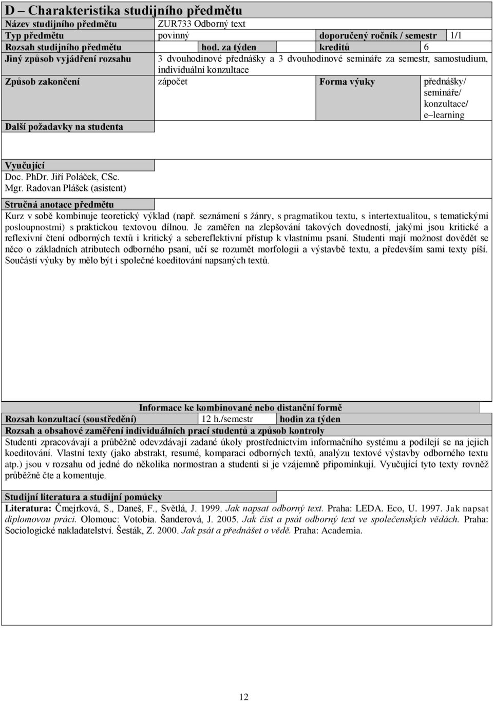semináře/ konzultace/ e learning Další požadavky na studenta Vyučující Doc. PhDr. Jiří Poláček, CSc. Mgr.