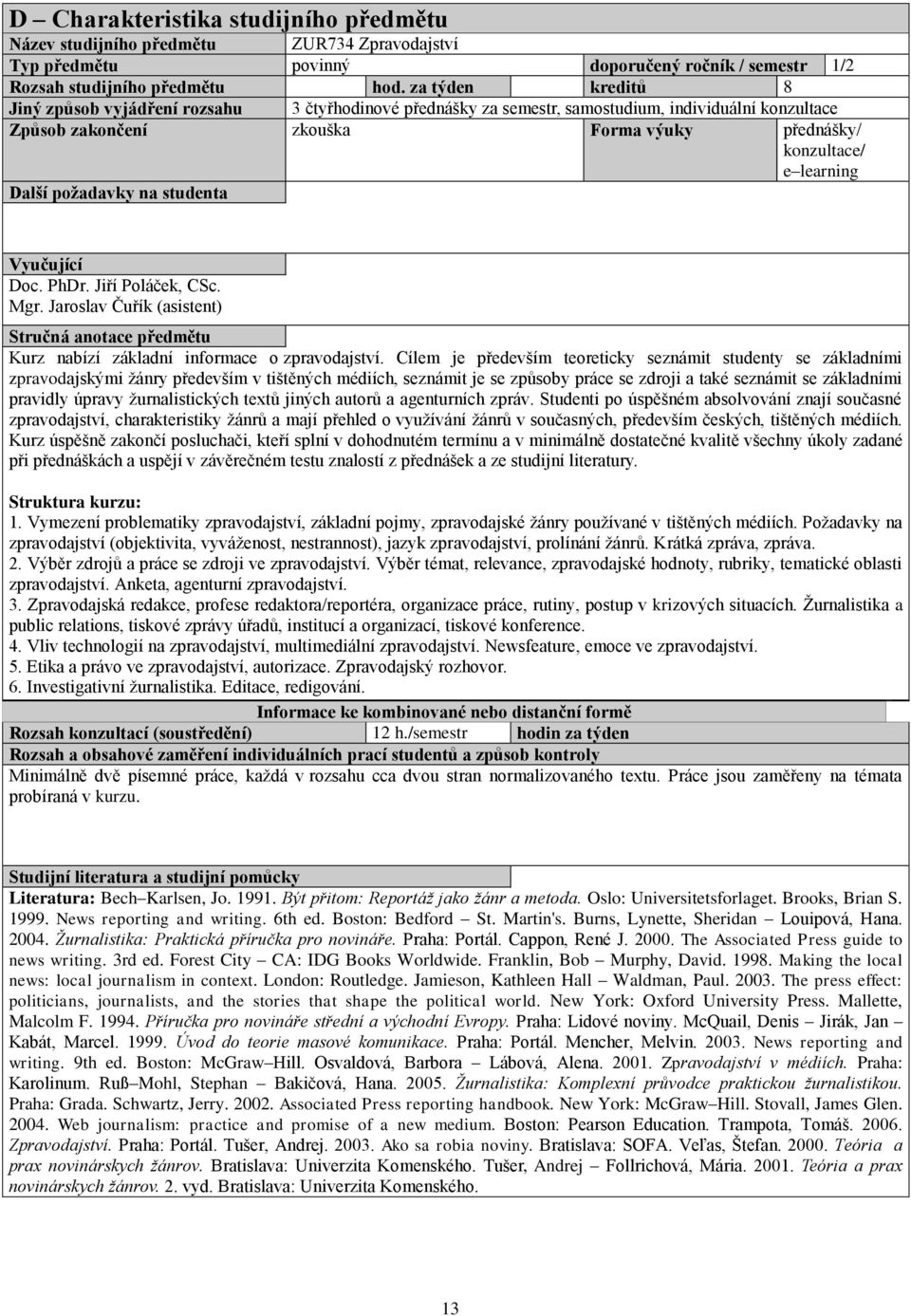 požadavky na studenta Vyučující Doc. PhDr. Jiří Poláček, CSc. Mgr. Jaroslav Čuřík (asistent) Stručná anotace předmětu Kurz nabízí základní informace o zpravodajství.