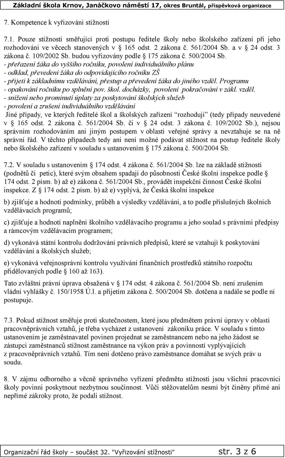 - přeřazení žáka do vyššího ročníku, povolení individuálního plánu - odklad, převedení žáka do odpovídajícího ročníku ZŠ - přijetí k základnímu vzdělávání, přestup a převedení žáka do jiného vzděl.