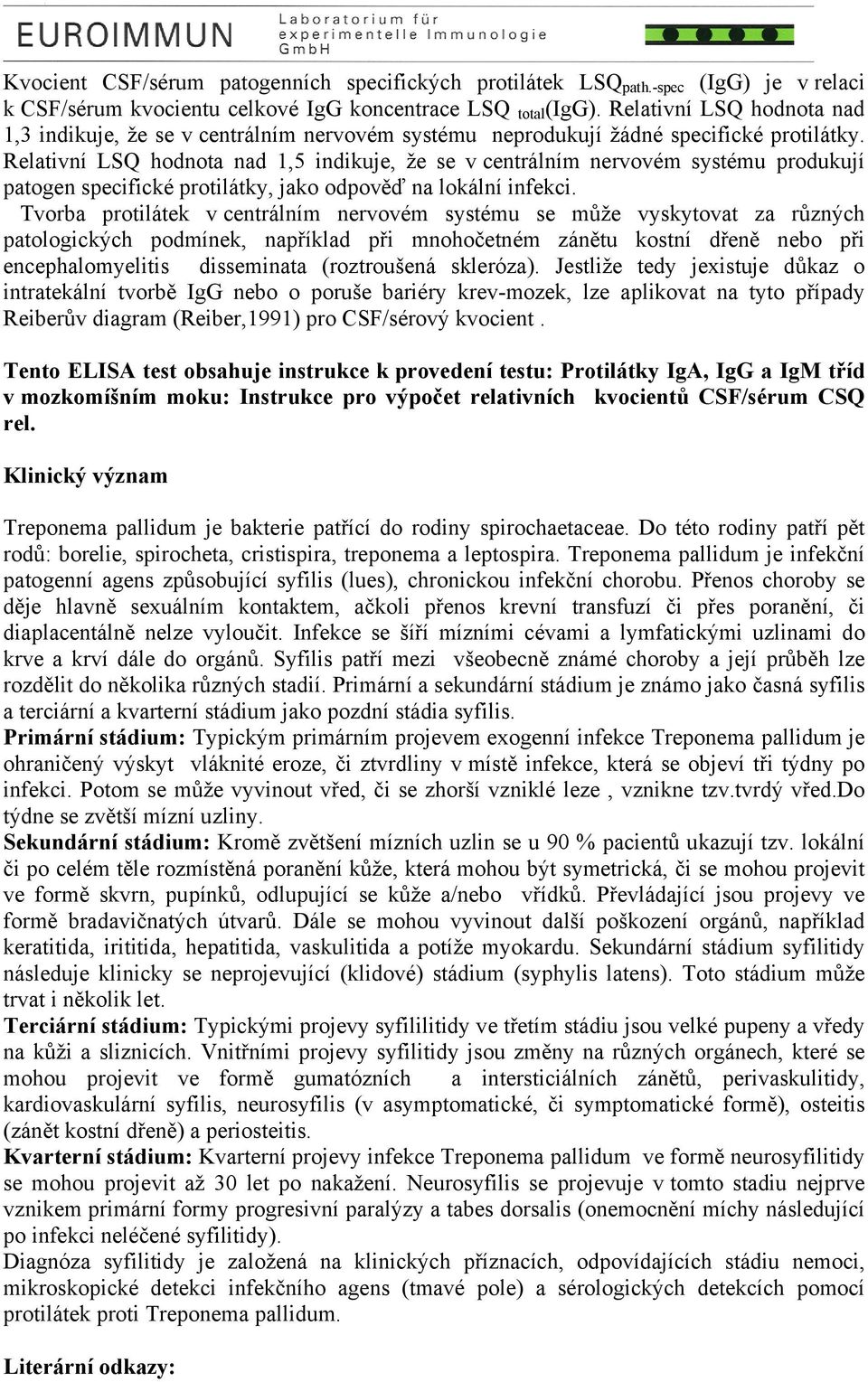 Relativní LSQ hodnota nad 1,5 indikuje, že se v centrálním nervovém systému produkují patogen specifické protilátky, jako odpověď na lokální infekci.