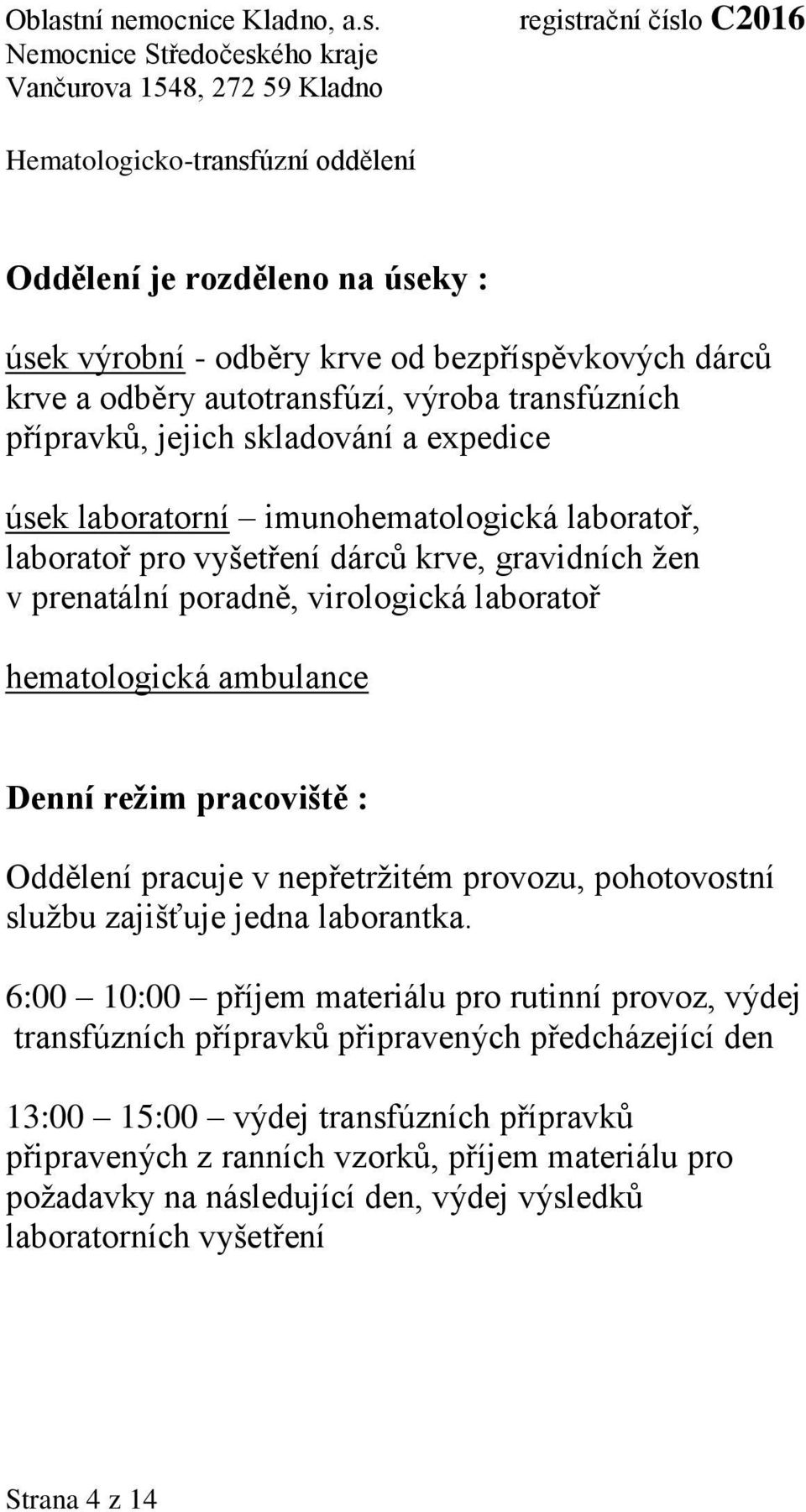 : Oddělení pracuje v nepřetržitém provozu, pohotovostní službu zajišťuje jedna laborantka.