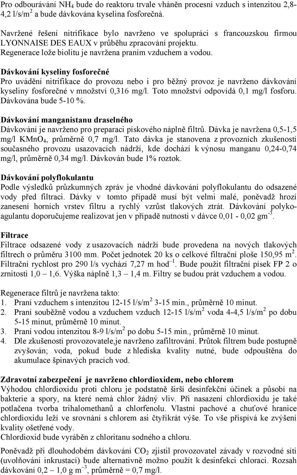 Dávkování kyseliny fosforečné Pro uvádění nitrifikace do provozu nebo i pro běžný provoz je navrženo dávkování kyseliny fosforečné v množství 0,316 mg/l. Toto množství odpovídá 0,1 mg/l fosforu.