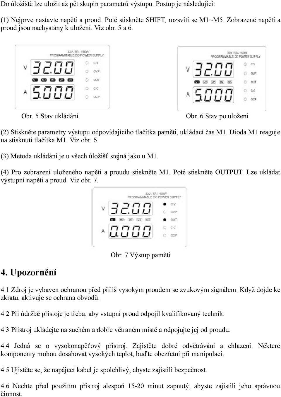 Dioda M1 reaguje na stisknutí tlačítka M1. Viz obr. 6. (3) Metoda ukládání je u všech úložišť stejná jako u M1. (4) Pro zobrazení uloženého napětí a proudu stiskněte M1. Poté stiskněte OUTPUT.