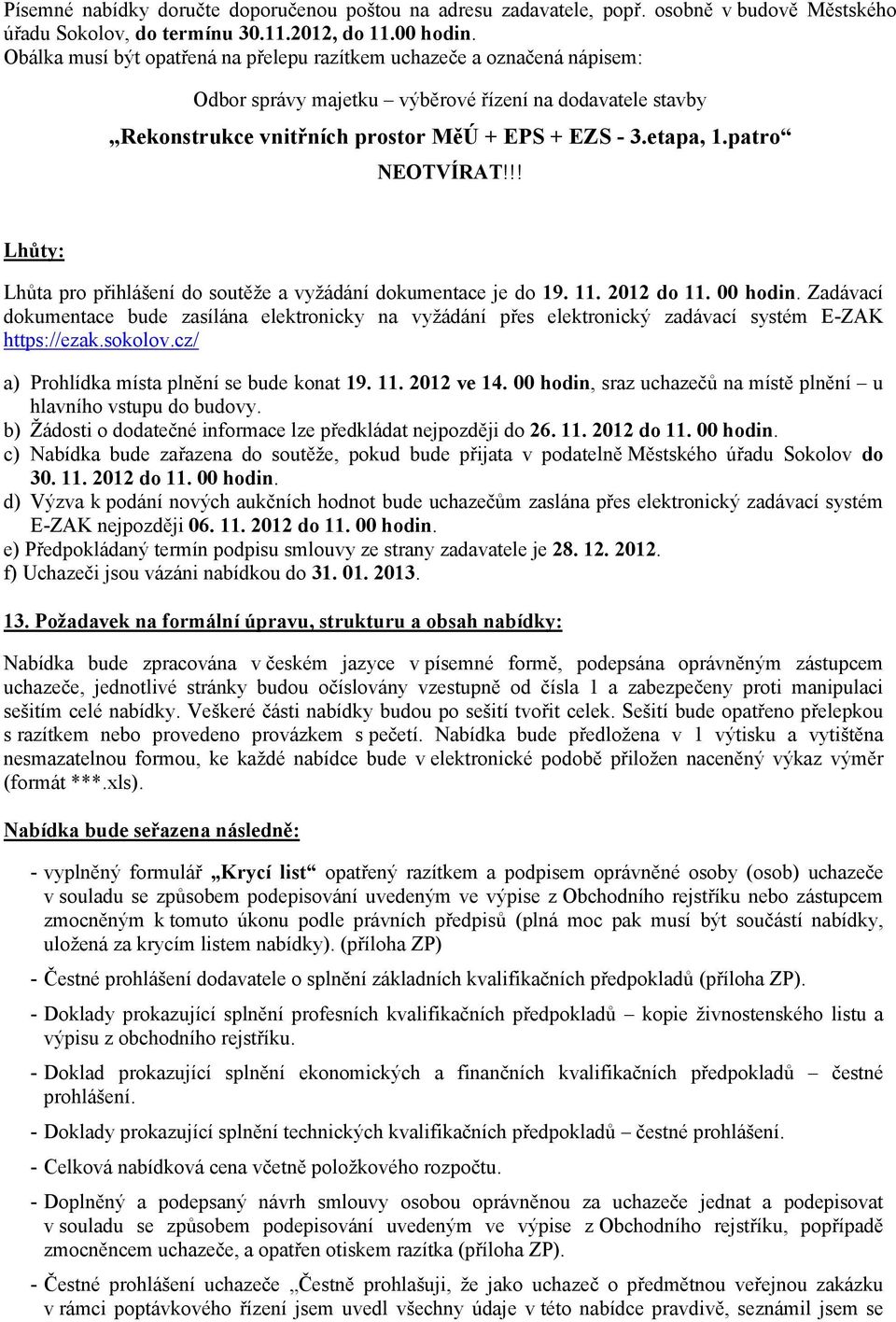 patro NEOTVÍRAT!!! Lhůty: Lhůta pro přihlášení do soutěže a vyžádání dokumentace je do 19. 11. 2012 do 11. 00 hodin.