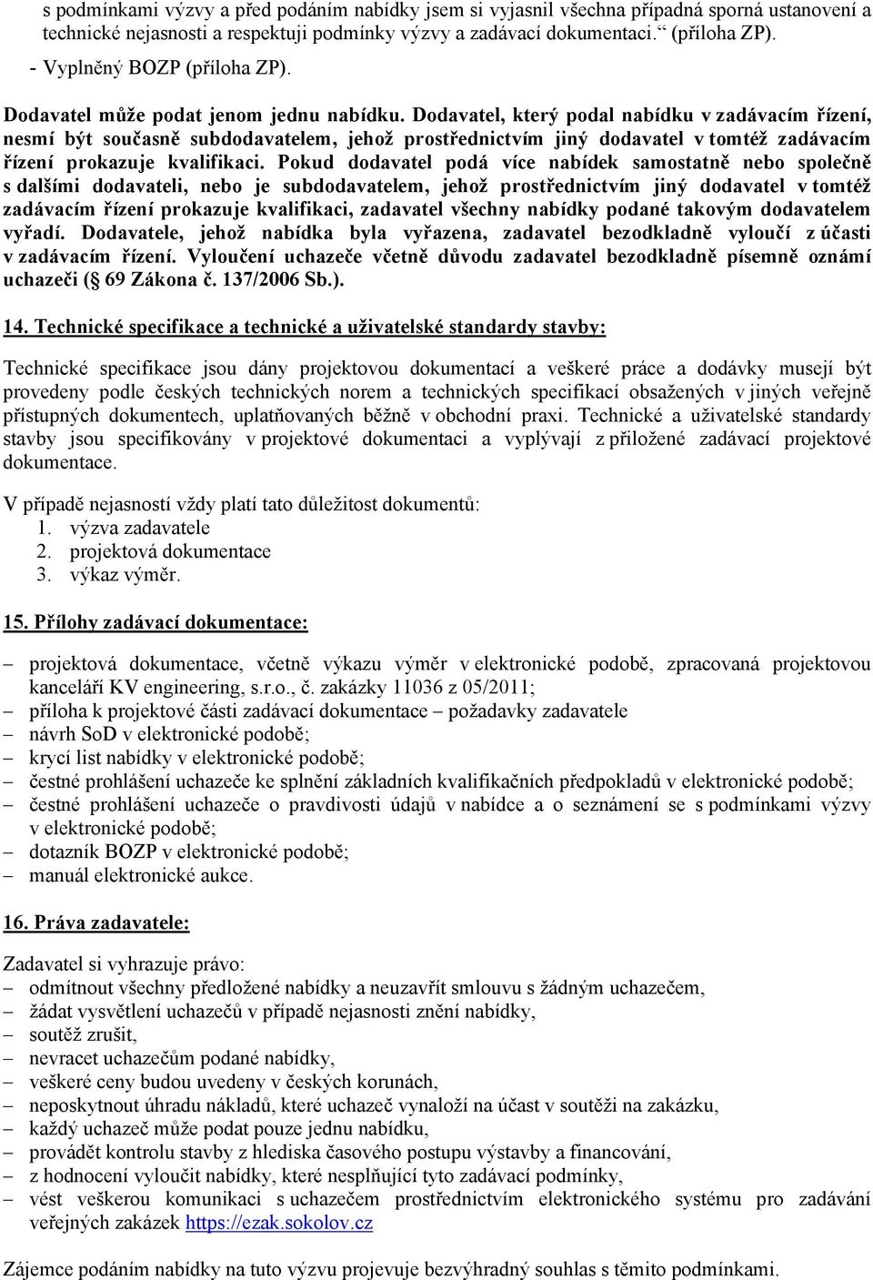 Dodavatel, který podal nabídku v zadávacím řízení, nesmí být současně subdodavatelem, jehož prostřednictvím jiný dodavatel v tomtéž zadávacím řízení prokazuje kvalifikaci.