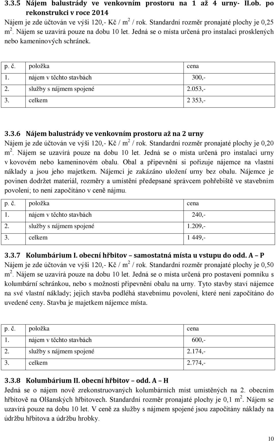 celkem 2 353,- 3.3.6 Nájem balustrády ve venkovním prostoru až na 2 urny Nájem je zde účtován ve výši 120,- Kč / m 2 / rok. Standardní rozměr pronajaté plochy je 0,20 m 2.