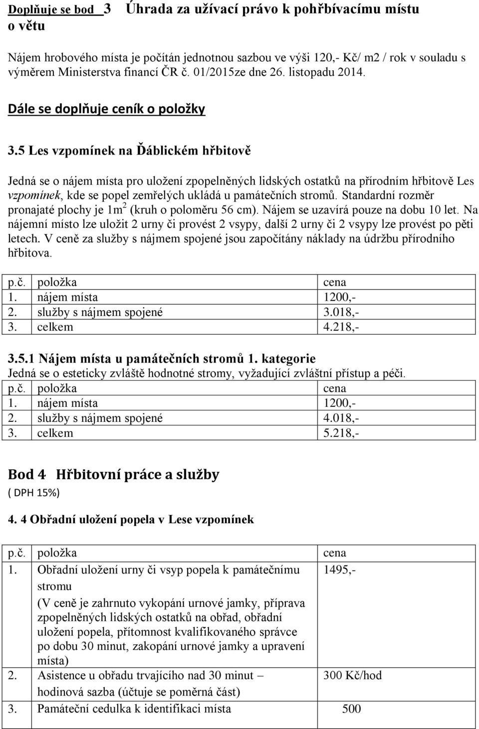 5 Les vzpomínek na Ďáblickém hřbitově Jedná se o nájem místa pro uložení zpopelněných lidských ostatků na přírodním hřbitově Les vzpomínek, kde se popel zemřelých ukládá u památečních stromů.