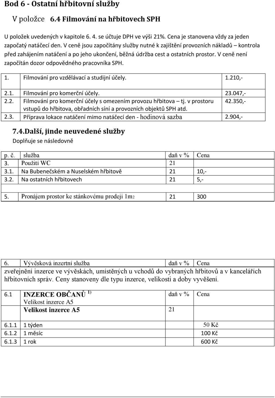 V ceně není započítán dozor odpovědného pracovníka SPH. 1. Filmování pro vzdělávací a studijní účely. 1.210,- 2.1. Filmování pro komerční účely. 23.047,- 2.2. Filmování pro komerční účely s omezením provozu hřbitova tj.