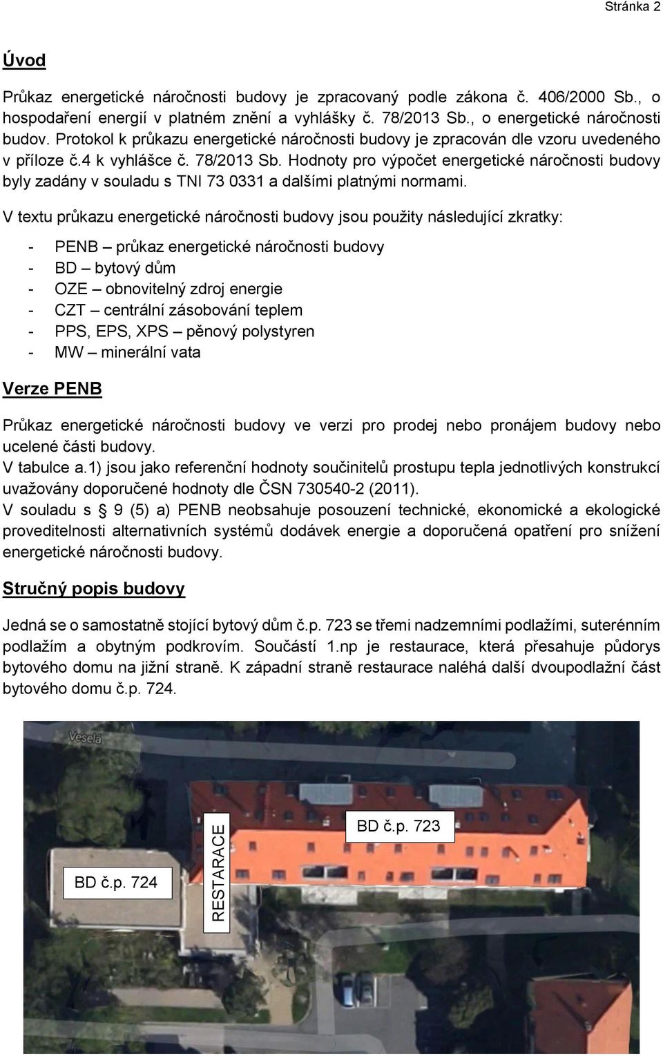 Hodnoty pro výpočet energetické náročnosti budovy byly zadány v souladu s TNI 73 0331 a dalšími platnými normami.