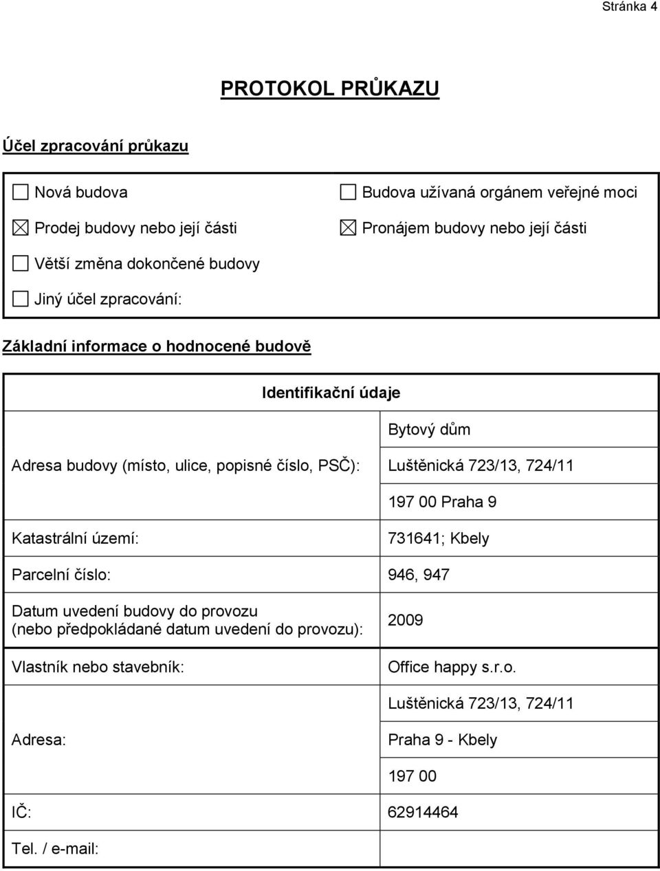 číslo, PSČ): Luštěnická 723/13, 724/11 197 00 Praha 9 Katastrální území: 731641; Kbely Parcelní číslo: 946, 947 Datum uvedení budovy do provozu (nebo