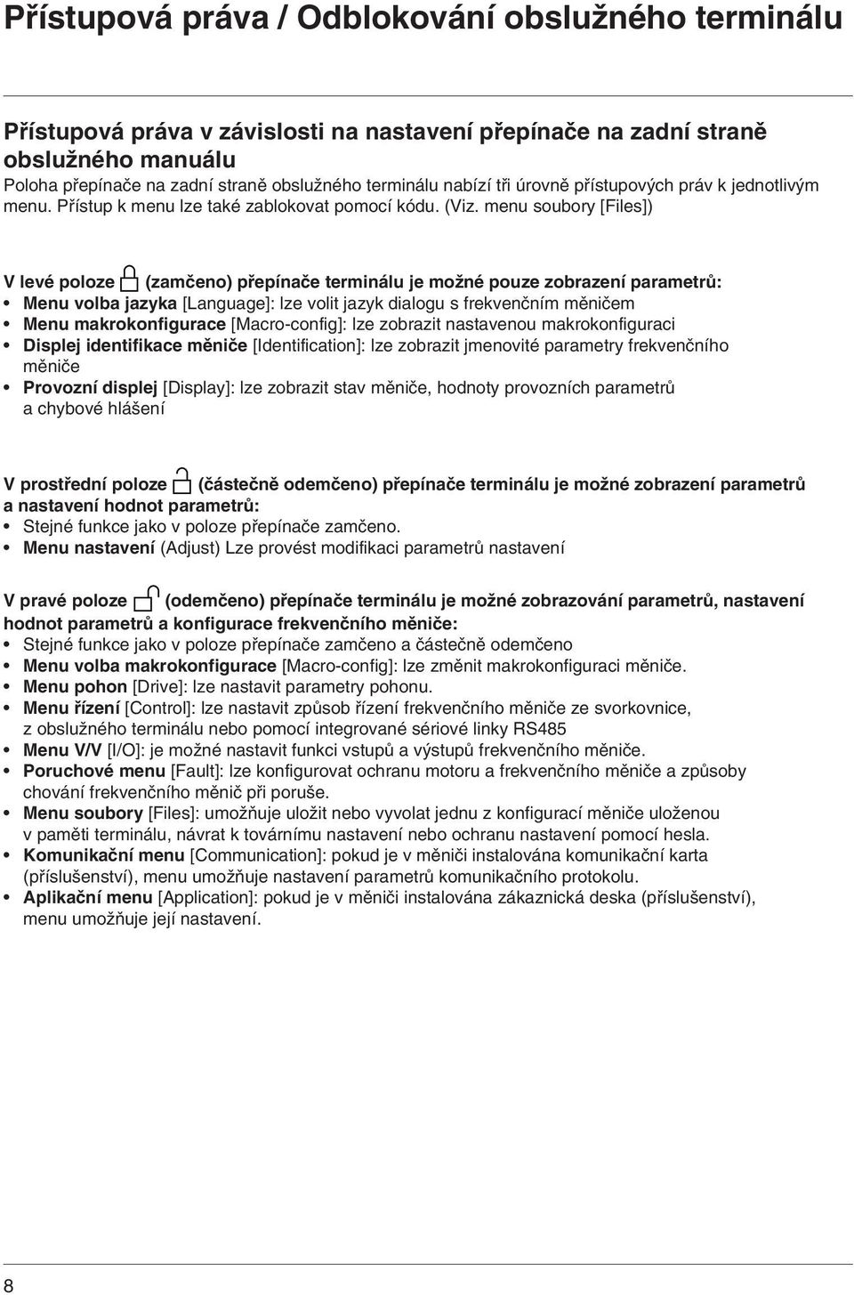 menu soubory [Files]) V levé poloze (zamčeno) přepínače terminálu je možné pouze zobrazení parametrů: Menu volba jazyka [Language]: lze volit jazyk dialogu s frekvenčním měničem Menu makrokonfigurace