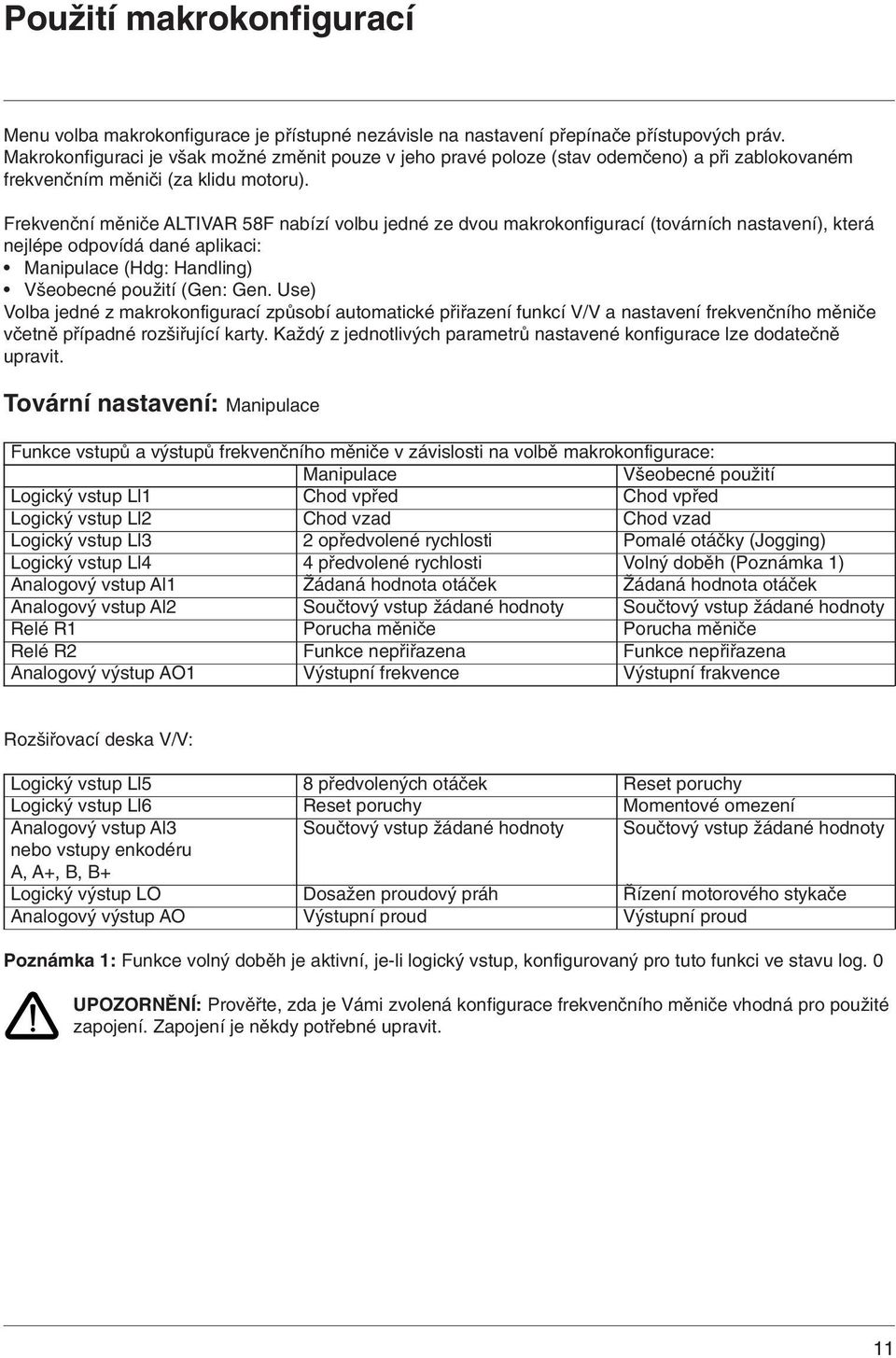 Frekvenční měniče ALTIVAR 58F nabízí volbu jedné ze dvou makrokonfigurací (továrních nastavení), která nejlépe odpovídá dané aplikaci: Manipulace (Hdg: Handling) Všeobecné použití (Gen: Gen.