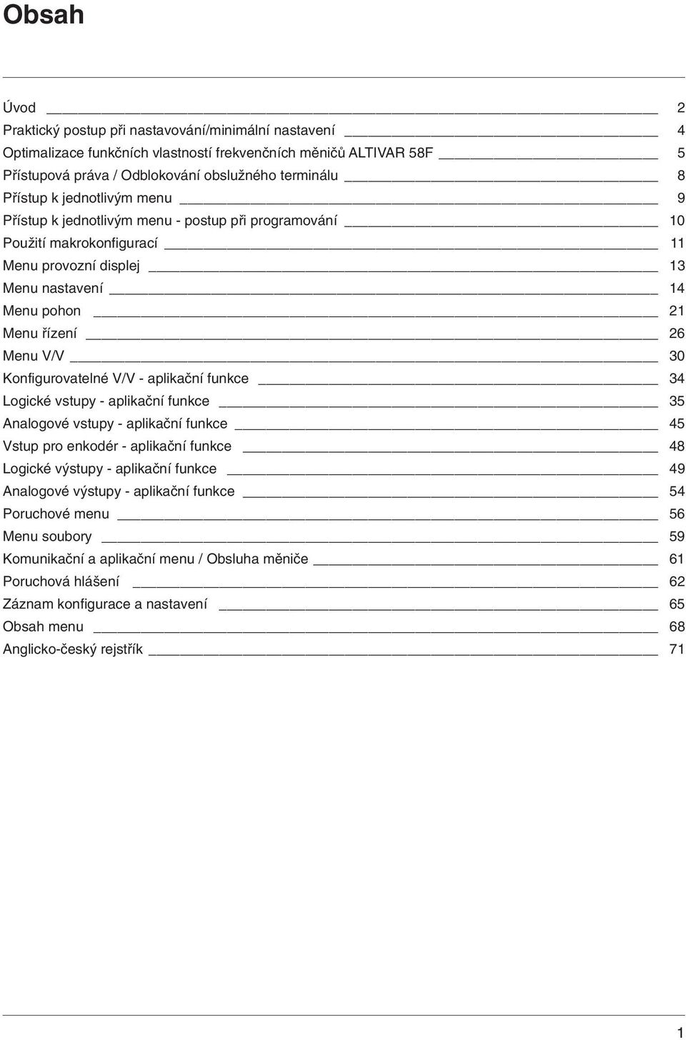 Konfigurovatelné V/V - aplikační funkce 34 Logické vstupy - aplikační funkce 35 Analogové vstupy - aplikační funkce 45 Vstup pro enkodér - aplikační funkce 48 Logické výstupy - aplikační funkce 49