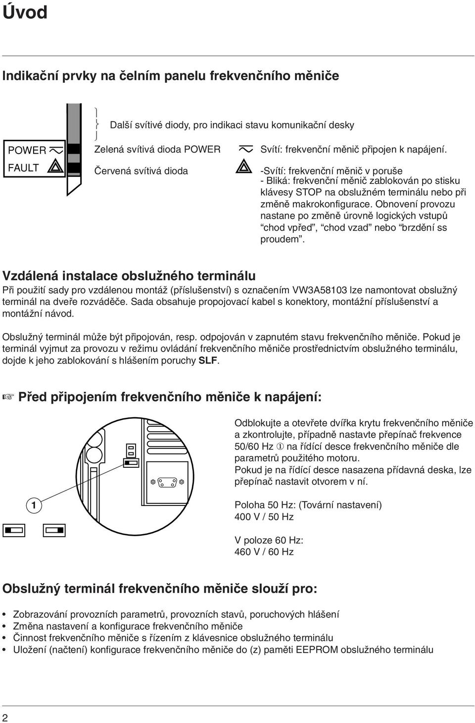Obnovení provozu nastane po změně úrovně logických vstupů chod vpřed, chod vzad nebo brzdění ss proudem.