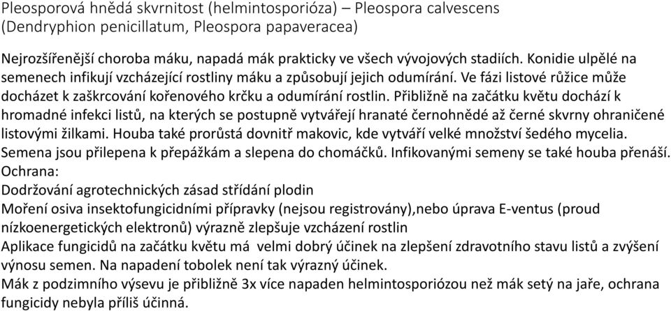 Přibližně na začátku květu dochází k hromadné infekci listů, na kterých se postupně vytvářejí hranaté černohnědé až černé skvrny ohraničené listovými žilkami.