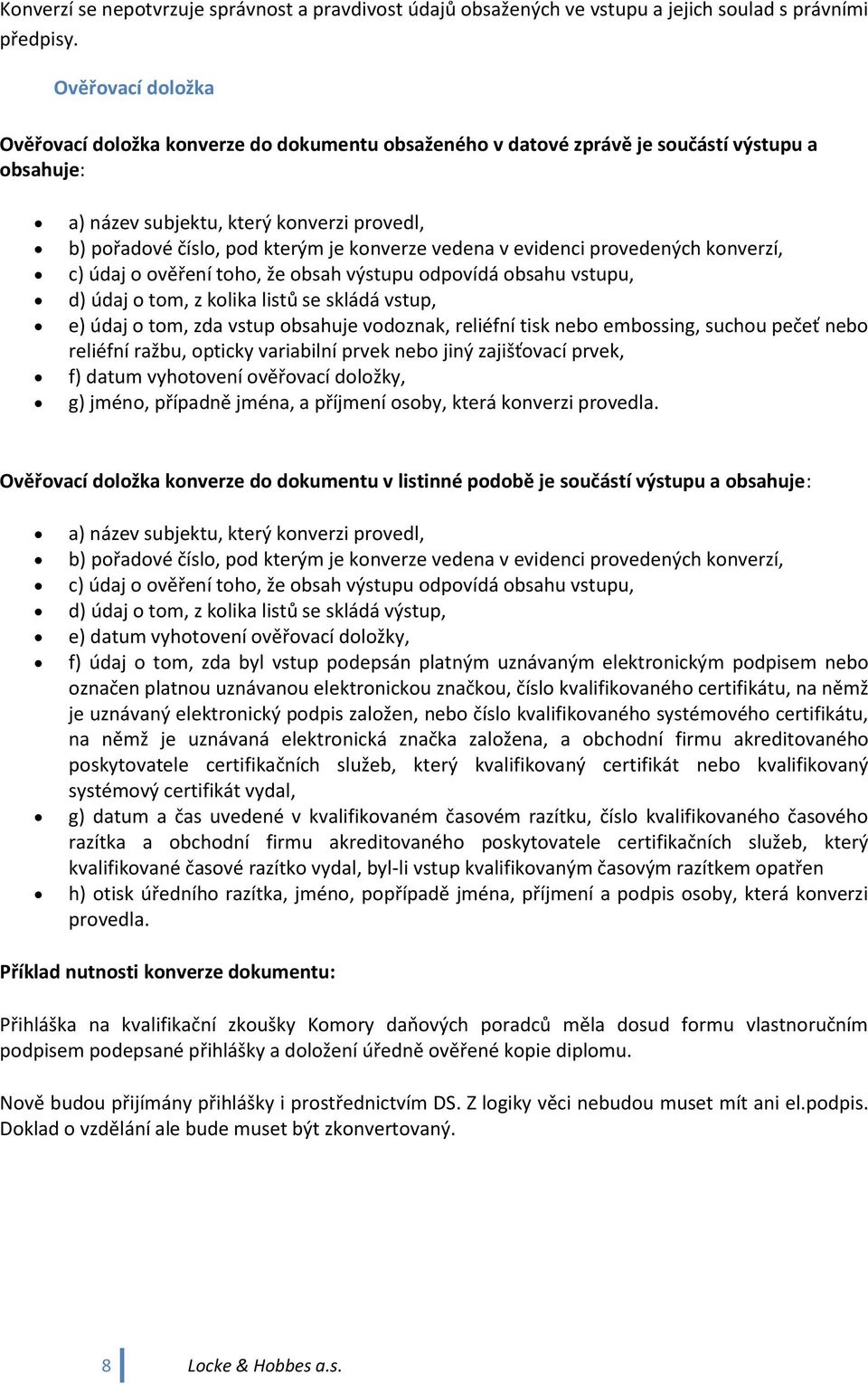 konverze vedena v evidenci provedených konverzí, c) údaj o ověření toho, že obsah výstupu odpovídá obsahu vstupu, d) údaj o tom, z kolika listů se skládá vstup, e) údaj o tom, zda vstup obsahuje