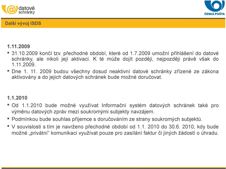 2009 budou všechny dosud neaktivní datové schránky zřízené ze zákona aktivovány a do jejich datových schránek bude možné doručovat. 1.