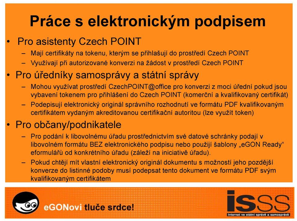 certifikát) Podepisují elektronický originál správního rozhodnutí ve formátu PDF kvalifikovaným certifikátem vydaným akreditovanou certifikační autoritou (lze využít token) Pro občany/podnikatele Pro