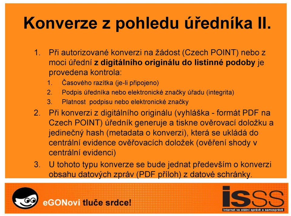 Při konverzi z digitálního originálu (vyhláška - formát PDF na Czech POINT) úředník generuje a tiskne ověrovací doložku a jedinečný hash (metadata o konverzi), která se