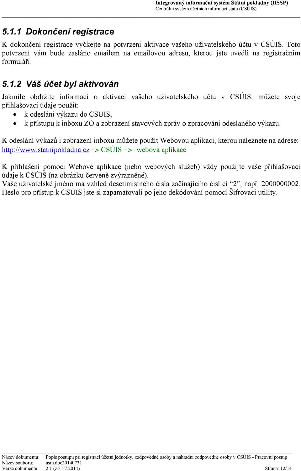 2 Váš účet byl aktivován Jakmile obdržíte informaci o aktivaci vašeho uživatelského účtu v CSÚIS, můžete svoje přihlašovací údaje použít: k odeslání výkazu do CSÚIS; k přístupu k inboxu ZO a