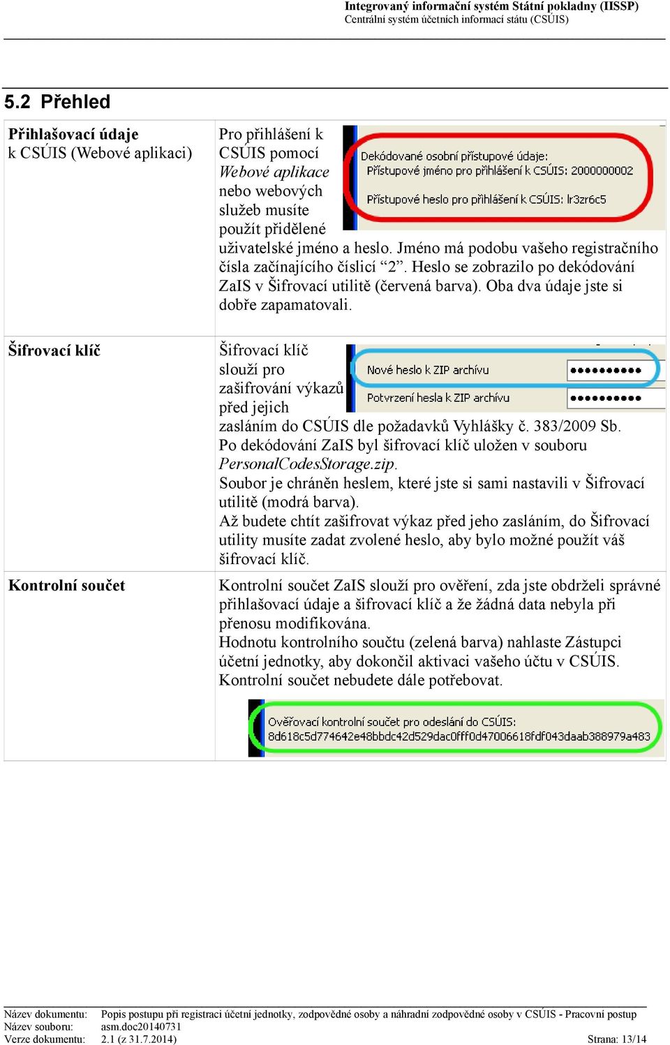 Šifrovací klíč slouží pro zašifrování výkazů před jejich zasláním do CSÚIS dle požadavků Vyhlášky č. 383/2009 Sb. Po dekódování ZaIS byl šifrovací klíč uložen v souboru PersonalCodesStorage.zip.