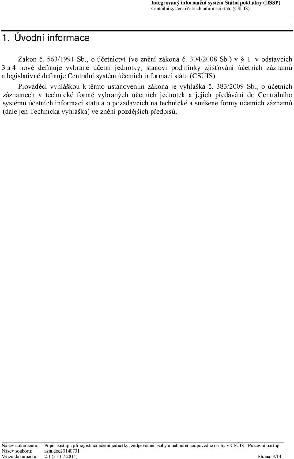 Prováděcí vyhláškou k těmto ustanovením zákona je vyhláška č. 383/2009 Sb.