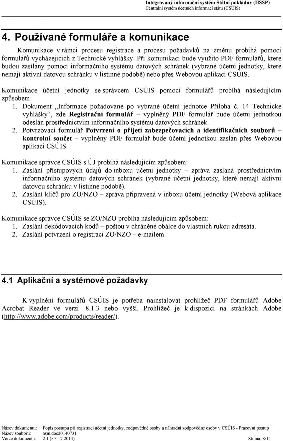 přes Webovou aplikaci CSÚIS. Komunikace účetní jednotky se správcem CSÚIS pomocí formulářů probíhá následujícím způsobem: 1. Dokument Informace požadované po vybrané účetní jednotce Příloha č.