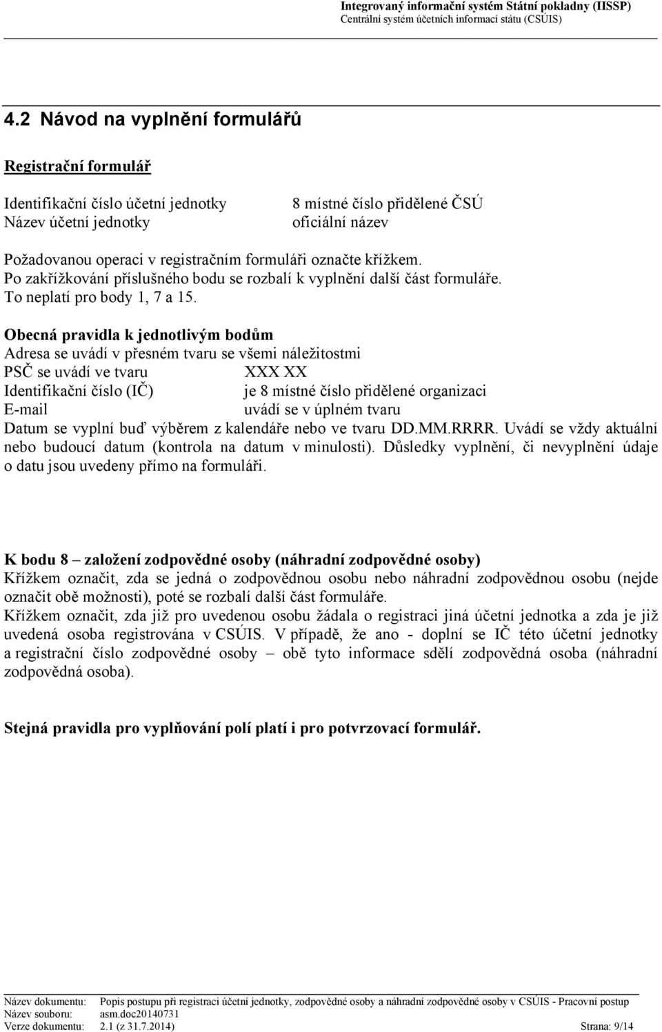 Obecná pravidla k jednotlivým bodům Adresa se uvádí v přesném tvaru se všemi náležitostmi PSČ se uvádí ve tvaru XXX XX Identifikační číslo (IČ) je 8 místné číslo přidělené organizaci E-mail uvádí se