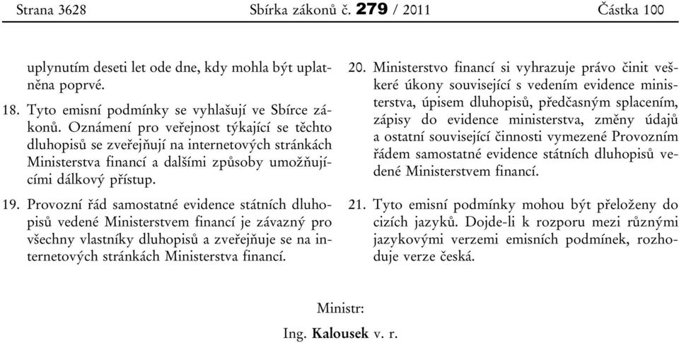 Provozní řád samostatné evidence státních dluhopisů vedené Ministerstvem financí je závazný pro všechny vlastníky dluhopisů a zveřejňuje se na internetových stránkách Ministerstva financí. 20.