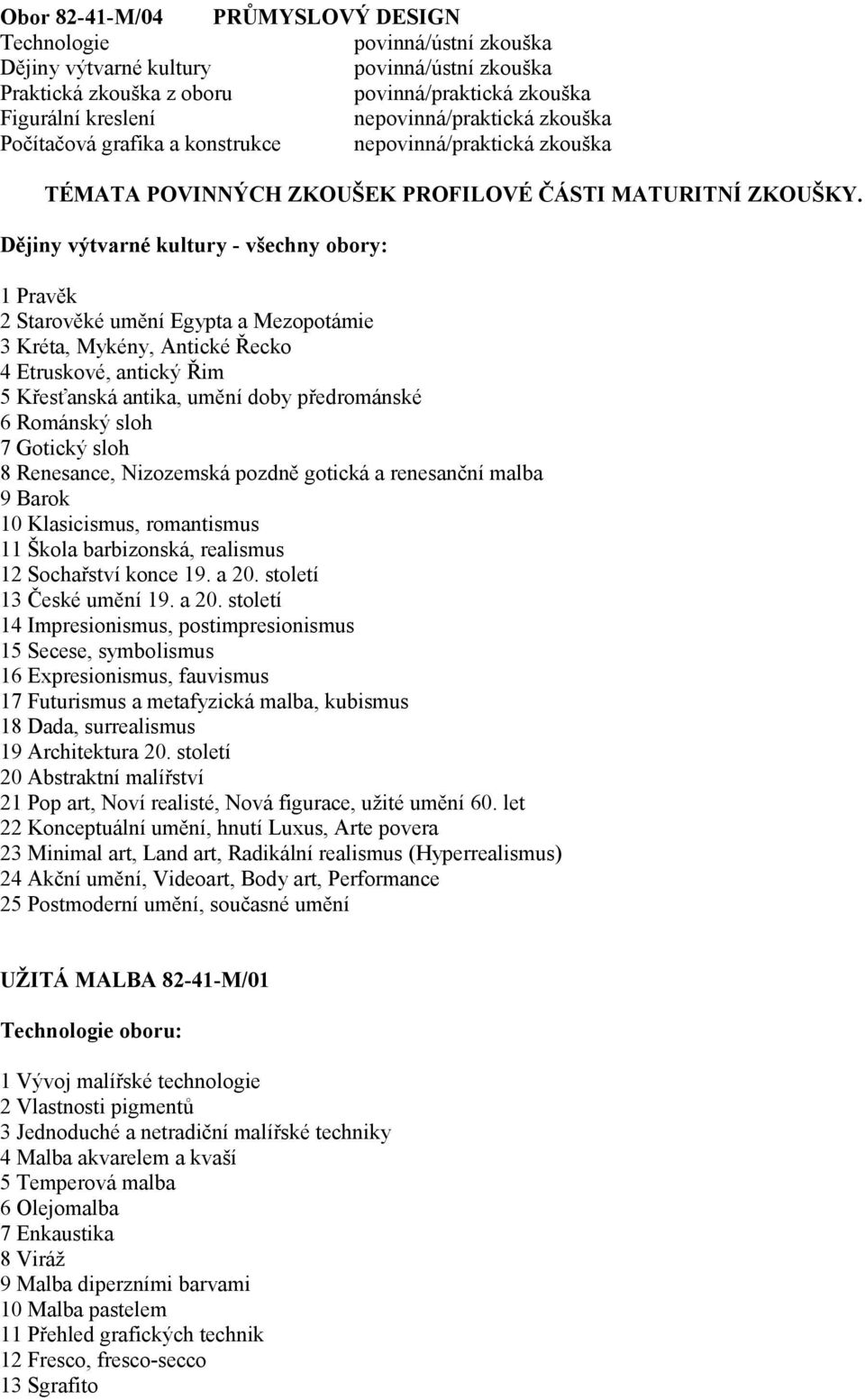 Renesance, Nizozemská pozdně gotická a renesanční malba 9 Barok 10 Klasicismus, romantismus 11 Škola barbizonská, realismus 12 Sochařství konce 19. a 20.