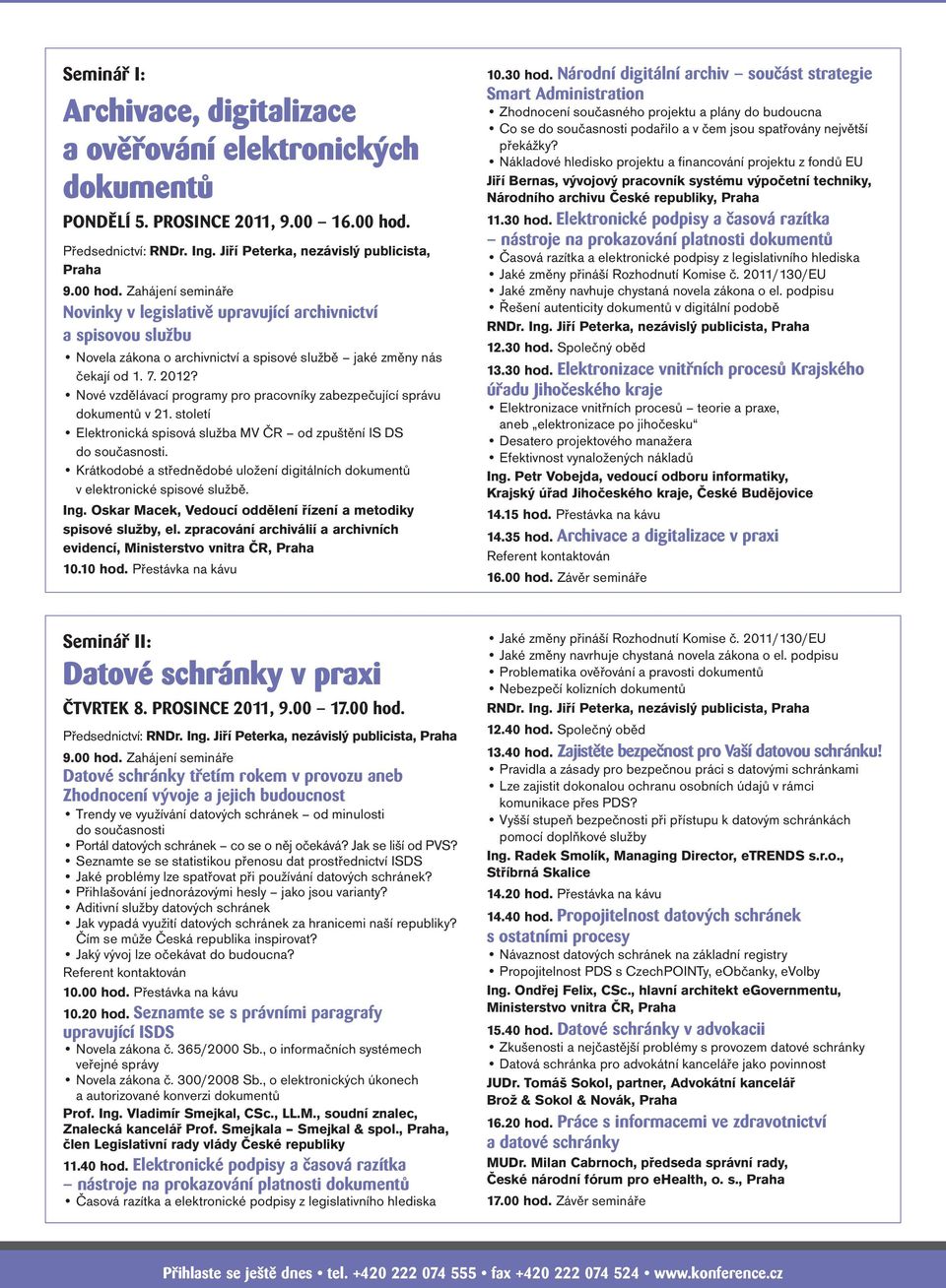 Zahájení semináře Novinky v legislativě upravující archivnictví a spisovou službu Novela zákona o archivnictví a spisové službě jaké změny nás čekají od 1. 7. 2012?
