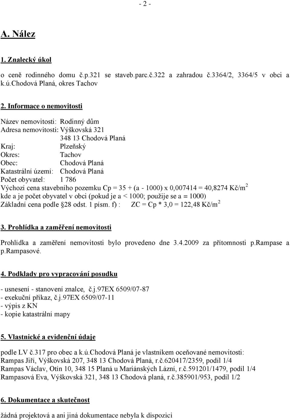 obyvatel: 1 786 Výchozí cena stavebního pozemku Cp = 35 + (a - 1000) x 0,007414 = 40,8274 Kč/m 2 kde a je počet obyvatel v obci (pokud je a < 1000; použije se a = 1000) Základní cena podle 28 odst.