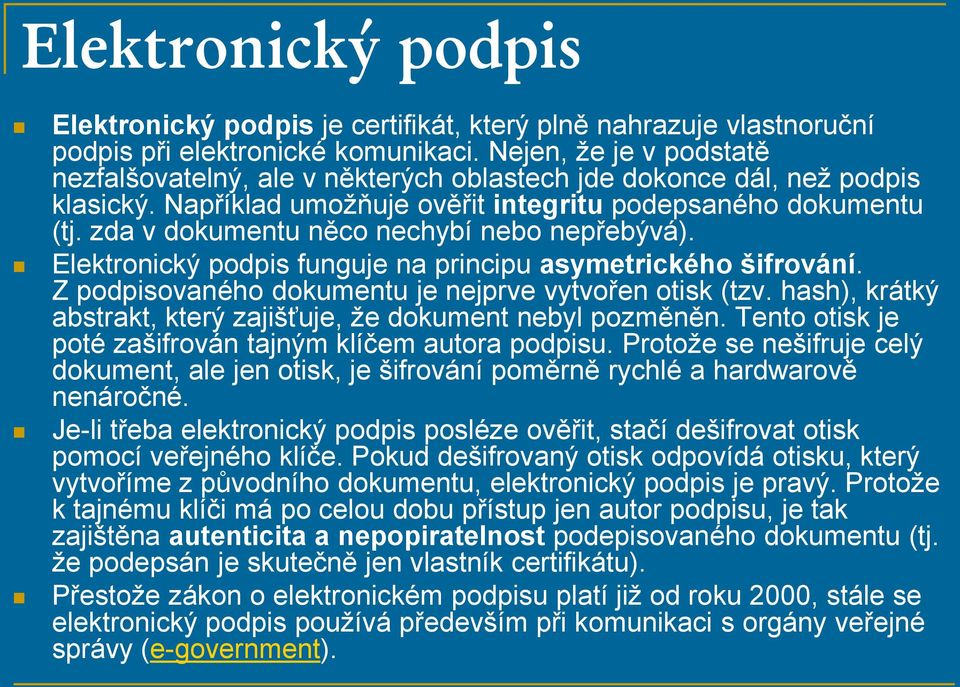 zda v dokumentu něco nechybí nebo nepřebývá). Elektronický podpis funguje na principu asymetrického šifrování. Z podpisovaného dokumentu je nejprve vytvořen otisk (tzv.