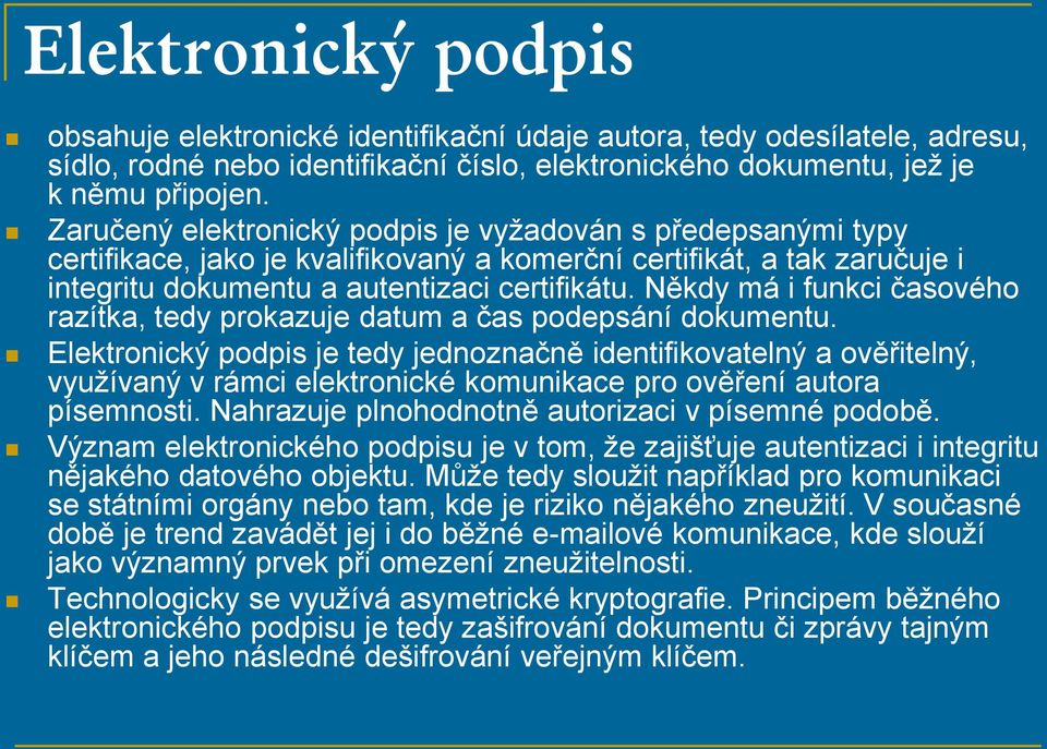 Někdy má i funkci časového razítka, tedy prokazuje datum a čas podepsání dokumentu.