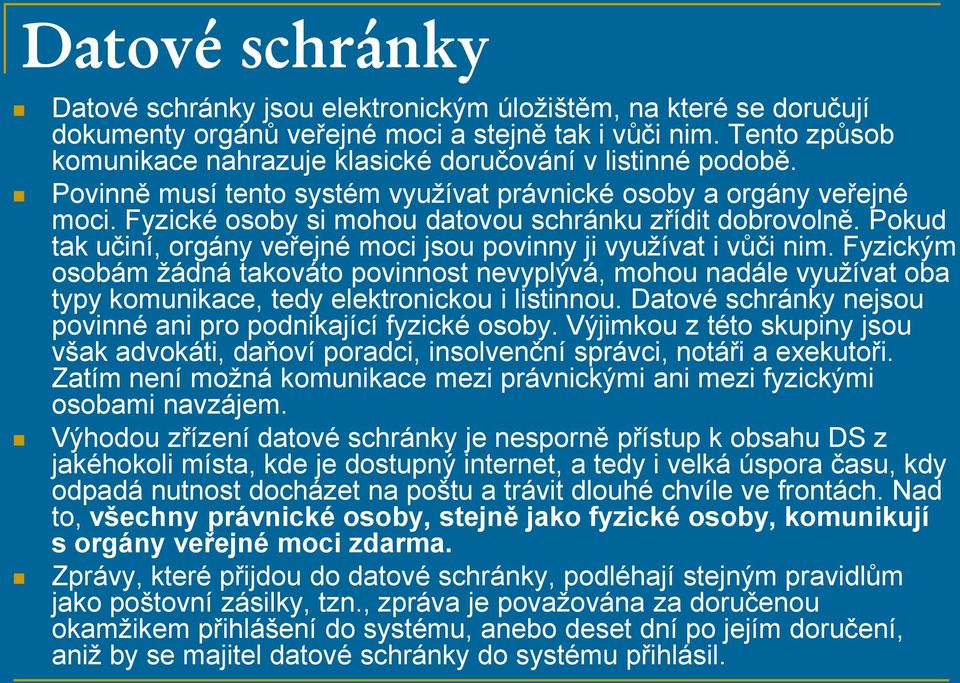 Fyzické osoby si mohou datovou schránku zřídit dobrovolně. Pokud tak učiní, orgány veřejné moci jsou povinny ji využívat i vůči nim.