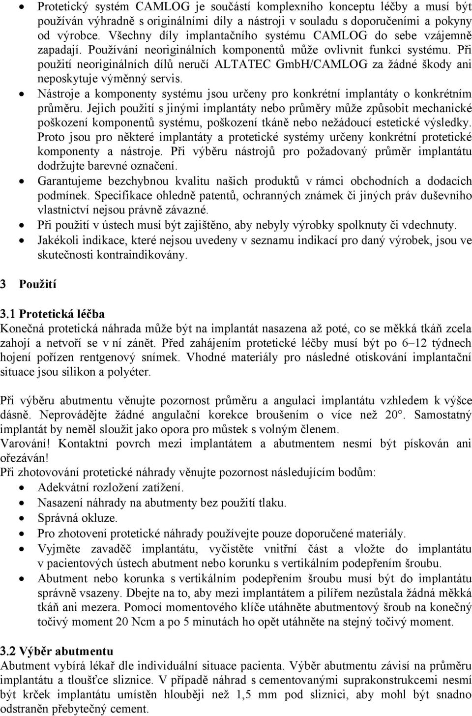 Při použití neoriginálních dílů neručí ALTATEC GmbH/CAMLOG za žádné škody ani neposkytuje výměnný servis. Nástroje a komponenty systému jsou určeny pro konkrétní implantáty o konkrétním průměru.