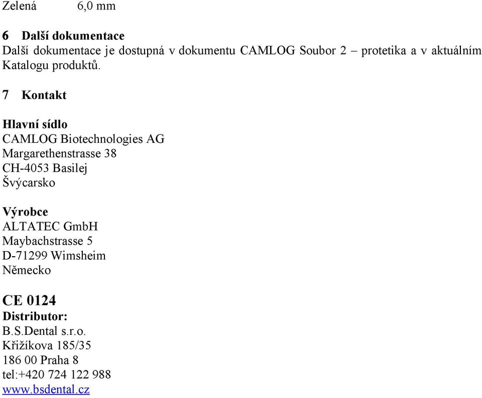 7 Kontakt Hlavní sídlo CAMLOG Biotechnologies AG Margarethenstrasse 38 CH-4053 Basilej Švýcarsko