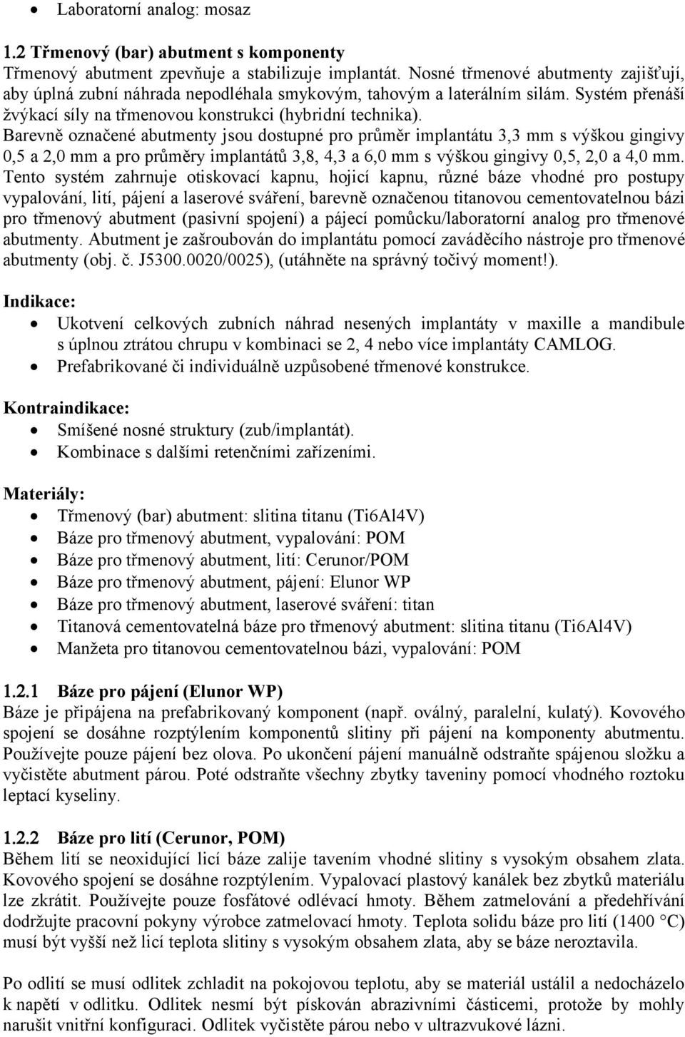 Barevně označené abutmenty jsou dostupné pro průměr implantátu 3,3 mm s výškou gingivy 0,5 a 2,0 mm a pro průměry implantátů 3,8, 4,3 a 6,0 mm s výškou gingivy 0,5, 2,0 a 4,0 mm.