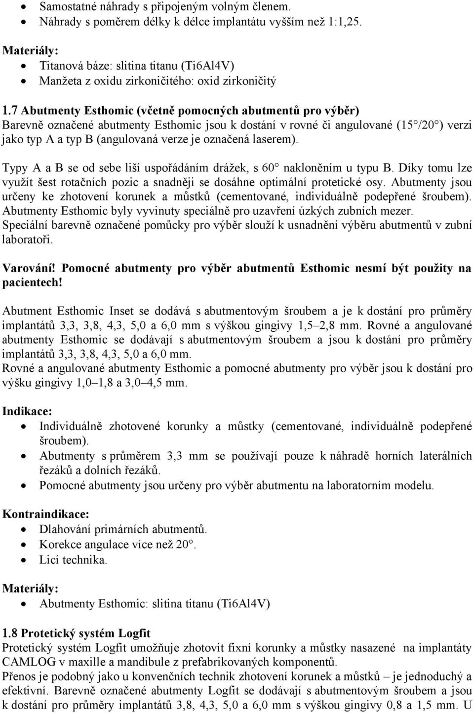 laserem). Typy A a B se od sebe liší uspořádáním drážek, s 60 nakloněním u typu B. Díky tomu lze využít šest rotačních pozic a snadněji se dosáhne optimální protetické osy.