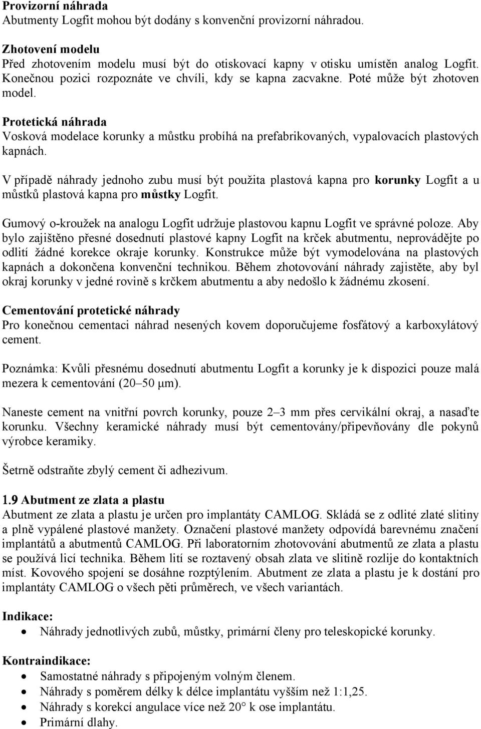 Protetická náhrada Vosková modelace korunky a můstku probíhá na prefabrikovaných, vypalovacích plastových kapnách.